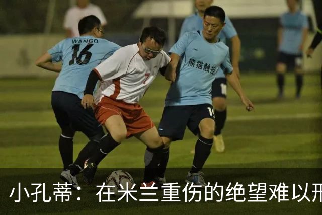 小孔蒂：在米兰重伤的绝望难以形容 伊布曾弄哭了一些青年队球员